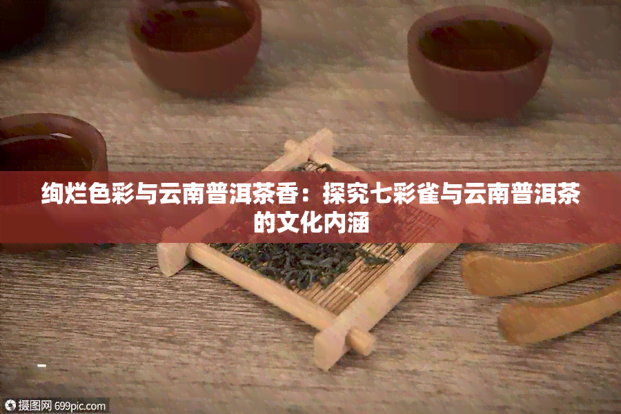 绚烂色彩与云南普洱茶香：探究七彩雀与云南普洱茶的文化内涵