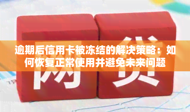 逾期后信用卡被冻结的解决策略：如何恢复正常使用并避免未来问题