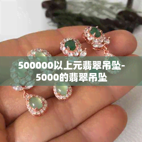 500000以上元翡翠吊坠-5000的翡翠吊坠