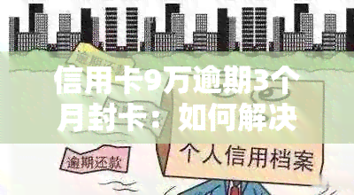 信用卡9万逾期3个月封卡：如何解决全额还款问题，避免不必要的法律纠纷？