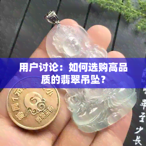 用户讨论：如何选购高品质的翡翠吊坠？