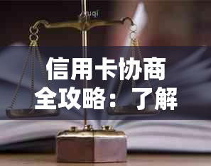 信用卡协商全攻略：了解流程、步骤和技巧，解决逾期、欠款等问题