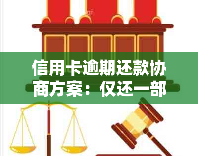 信用卡逾期还款协商方案：仅还一部分是否可行？如何进行协商？