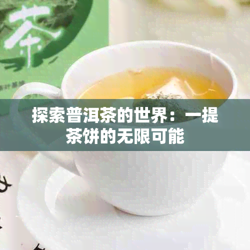 探索普洱茶的世界：一提茶饼的无限可能