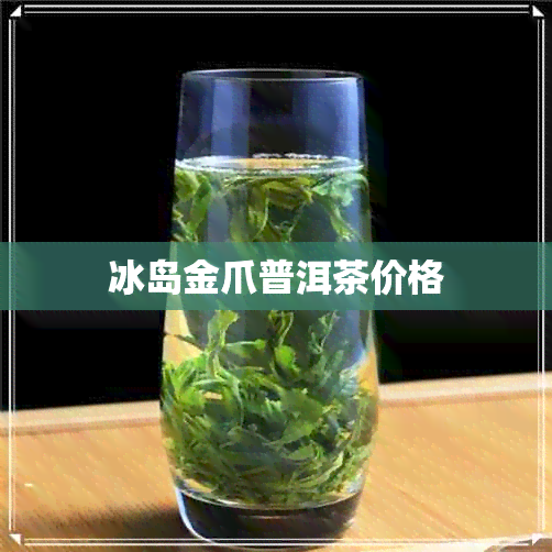 冰岛金爪普洱茶价格