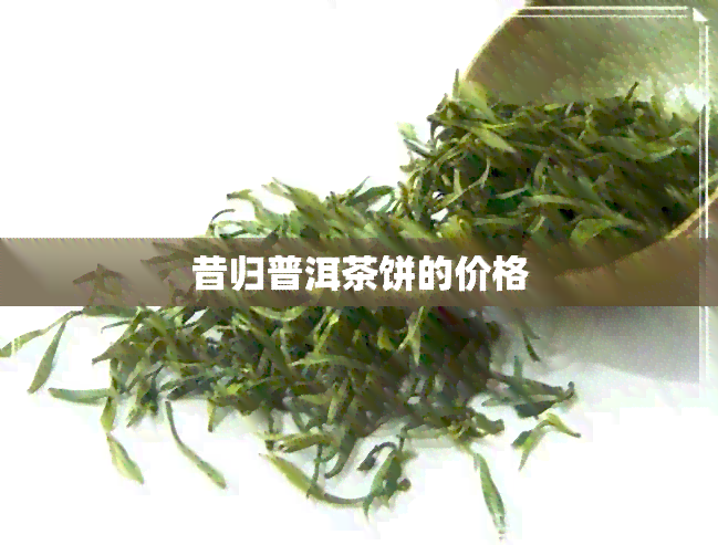 昔归普洱茶饼的价格