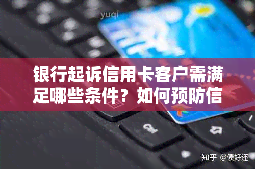 银行起诉信用卡客户需满足哪些条件？如何预防信用卡诉讼风险？