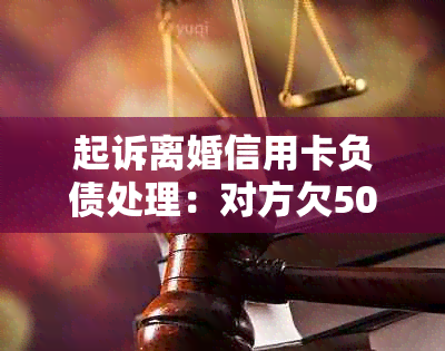 起诉离婚信用卡负债处理：对方欠50万，法院诉讼会影响信用吗？