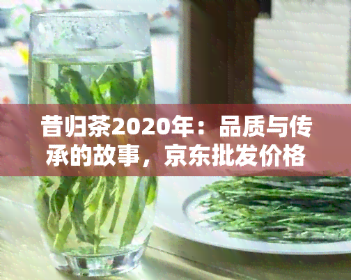 昔归茶2020年：品质与传承的故事，京东批发价格优