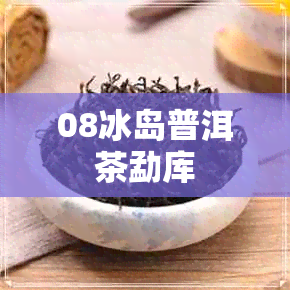 08冰岛普洱茶勐库