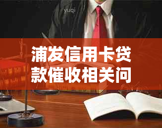 浦发信用卡贷款相关问题解答：如何应对、流程、影响及解决方法全解析