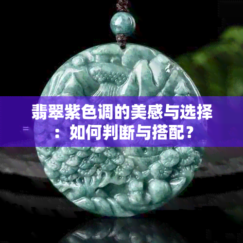 翡翠紫色调的美感与选择：如何判断与搭配？