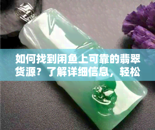 如何找到闲上可靠的翡翠货源？了解详细信息，轻松挑选心仪宝贝！