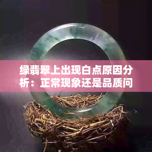 绿翡翠上出现白点原因分析：正常现象还是品质问题？