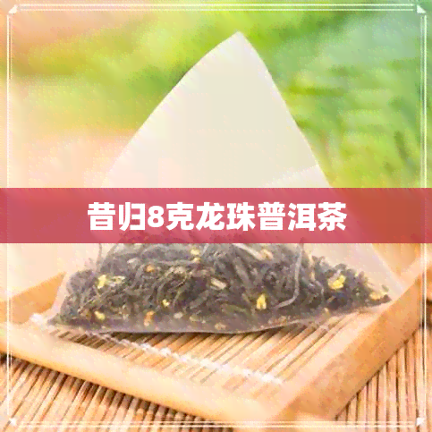 昔归8克龙珠普洱茶