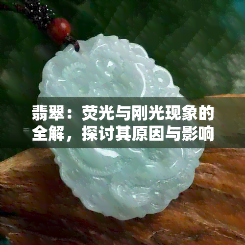 翡翠：荧光与刚光现象的全解，探讨其原因与影响