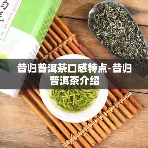 昔归普洱茶口感特点-昔归普洱茶介绍