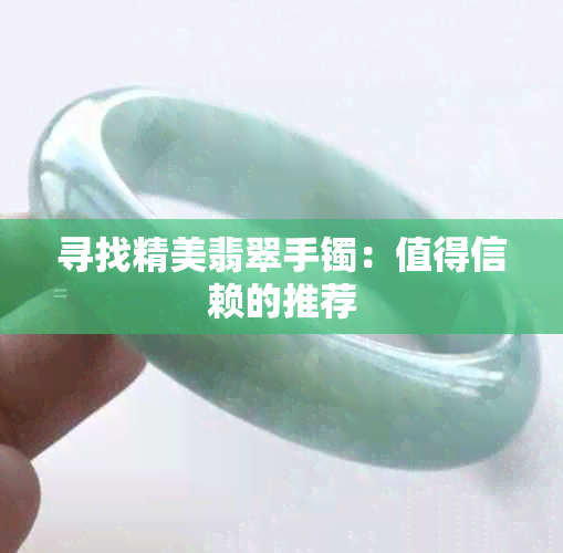 寻找精美翡翠手镯：值得信赖的推荐