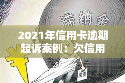 2021年信用卡逾期起诉案例：欠信用卡被起诉诉讼费多少？