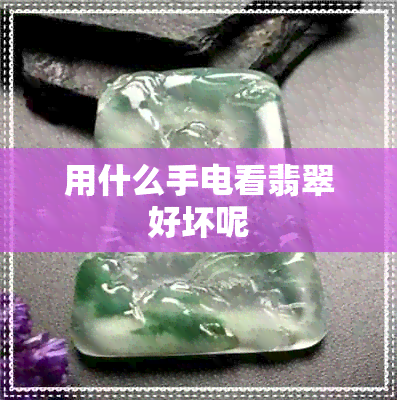 用什么手电看翡翠好坏呢