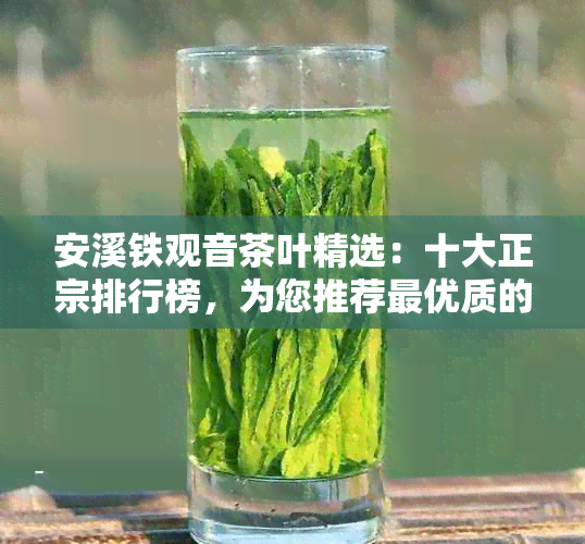 安溪铁观音茶叶精选：十大正宗排行榜，为您推荐更优质的茶叶