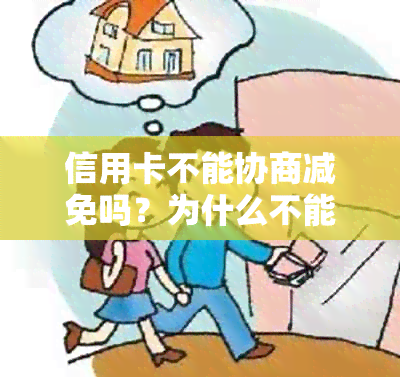 信用卡不能协商减免吗？为什么不能？怎么办？