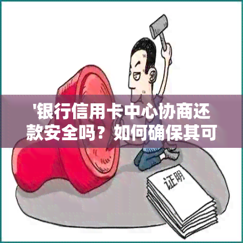 '银行信用卡中心协商还款安全吗？如何确保其可靠性？'