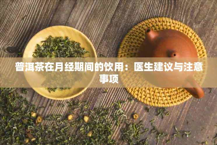 普洱茶在月经期间的饮用：医生建议与注意事项