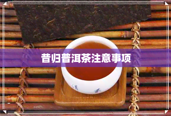 昔归普洱茶注意事项