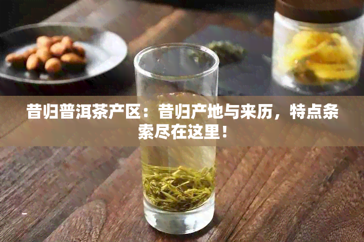 昔归普洱茶产区：昔归产地与来历，特点条索尽在这里！