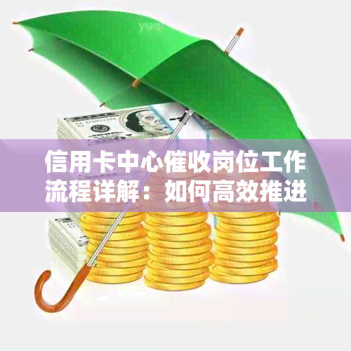 信用卡中心岗位工作流程详解：如何高效推进欠款回收并维护客户关系