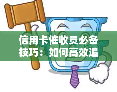 信用卡员必备技巧：如何高效追讨欠款，处理纠纷并维护客户关系？