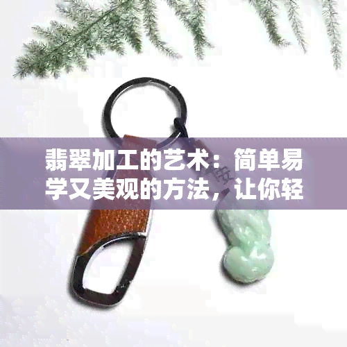 翡翠加工的艺术：简单易学又美观的方法，让你轻松打造专属饰品