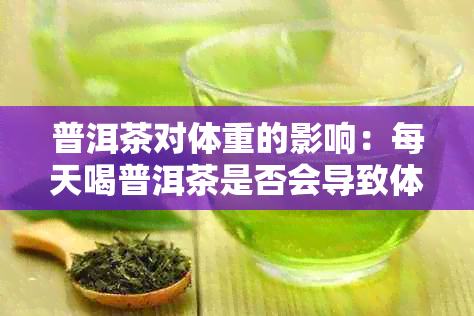 普洱茶对体重的影响：每天喝普洱茶是否会导致体重增加？