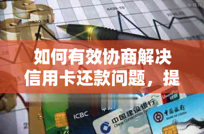 如何有效协商解决信用卡还款问题，提升信用评分？