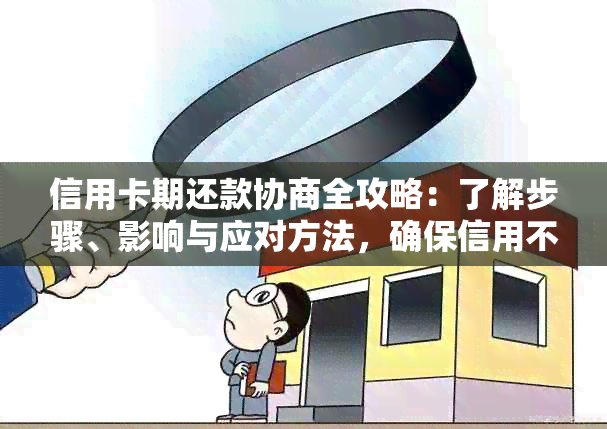 信用卡期还款协商全攻略：了解步骤、影响与应对方法，确保信用不受损害