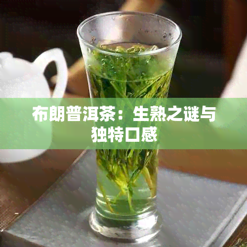 布朗普洱茶：生熟之谜与独特口感