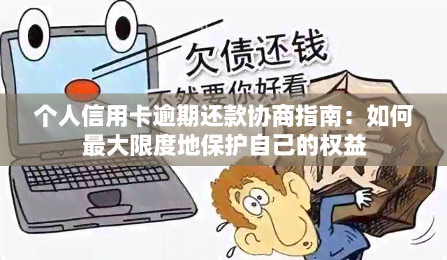 个人信用卡逾期还款协商指南：如何更大限度地保护自己的权益