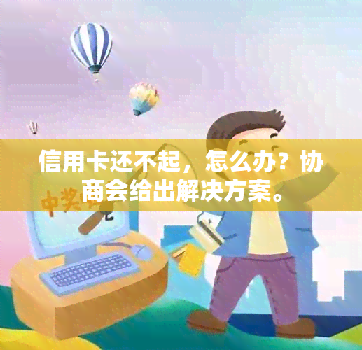 信用卡还不起，怎么办？协商会给出解决方案。