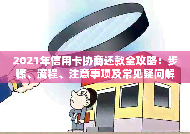 2021年信用卡协商还款全攻略：步骤、流程、注意事项及常见疑问解答