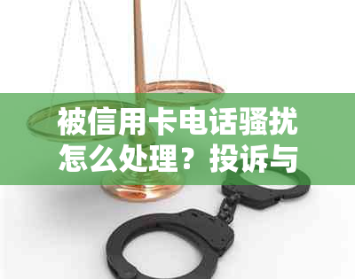 被信用卡电话怎么处理？投诉与家人的安全。