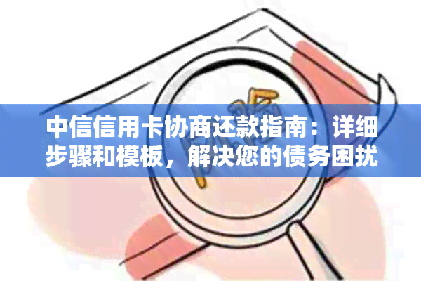 中信信用卡协商还款指南：详细步骤和模板，解决您的债务困扰