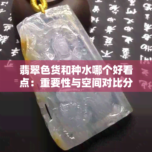 翡翠色货和种水哪个好看点：重要性与空间对比分析