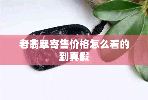 老翡翠寄售价格怎么看的到真假