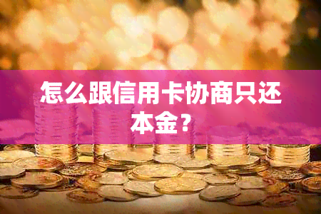 怎么跟信用卡协商只还本金？