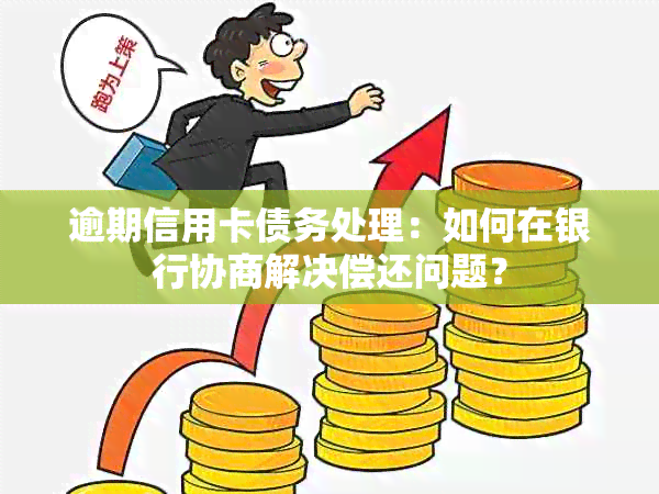 逾期信用卡债务处理：如何在银行协商解决偿还问题？