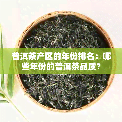 普洱茶产区的年份排名：哪些年份的普洱茶品质？