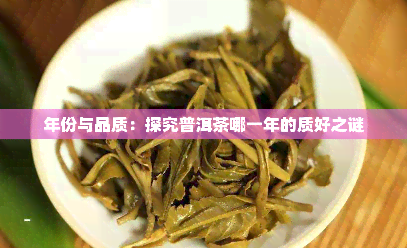 年份与品质：探究普洱茶哪一年的质好之谜