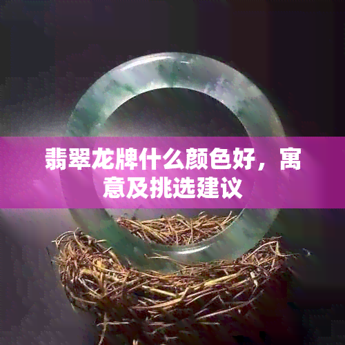 翡翠龙牌什么颜色好，寓意及挑选建议