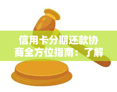 信用卡分期还款协商全方位指南：了解所有可能性、申请流程与技巧